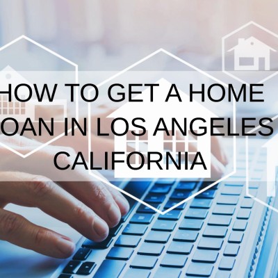 How to Get a Home Loan in Los Angeles California
