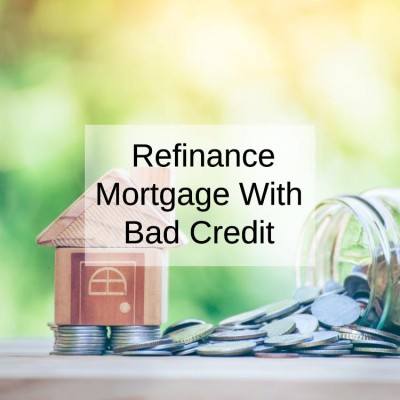 3 Ways To Refinance A Mortgage With Bad Credit